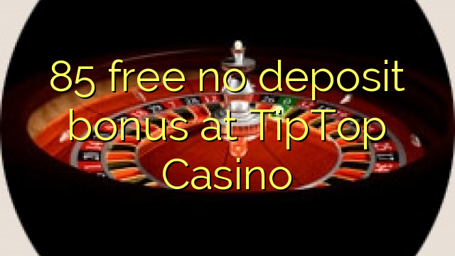 85 free no deposit bonus at TipTop  Casino