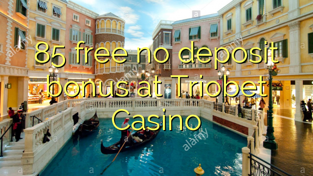 85 free no deposit bonus at Triobet Casino