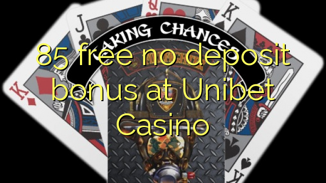 85 free no deposit bonus at Unibet Casino