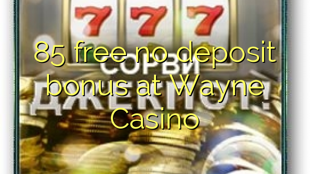 85 free no deposit bonus at Wayne  Casino