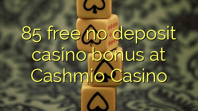 85 free no deposit casino bonus at Cashmio Casino