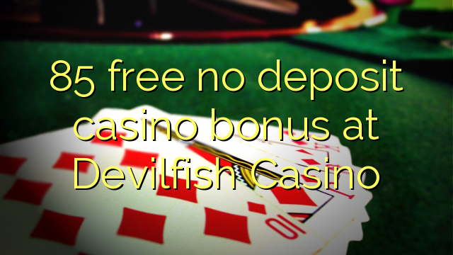 85 free no deposit casino bonus at Devilfish Casino