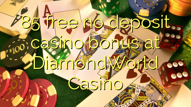 85 uvoľniť žiadny bonus vklad kasíno na DiamondWorld kasína