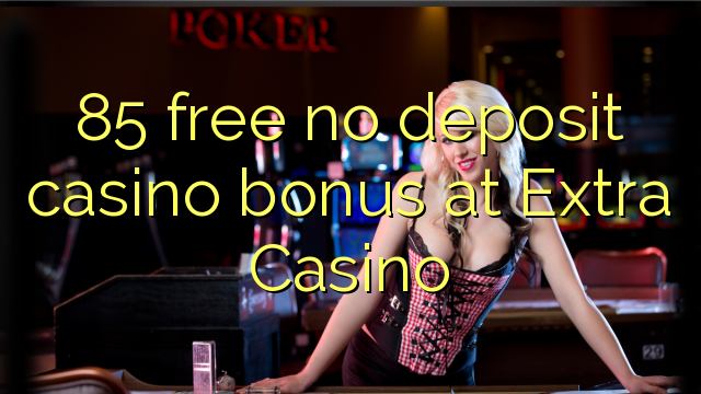 85 free no deposit casino bonus at Extra Casino