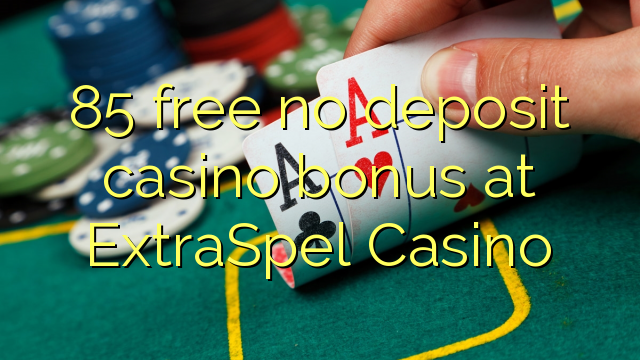 85 free no deposit casino bonus at ExtraSpel Casino