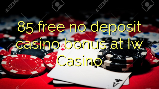 I-85 mahhala ayikho ibhonasi ye-casino ye-deposit ku-Iw Casino