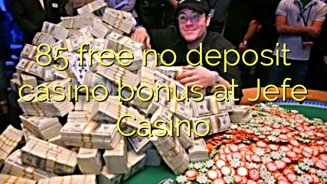 85 free no deposit casino bonus at Jefe Casino