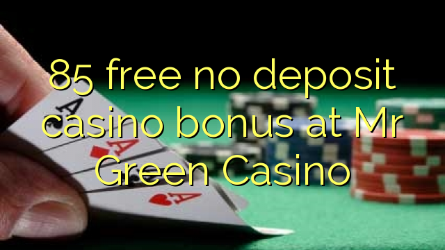 85 free no deposit casino bonus at Mr Green Casino