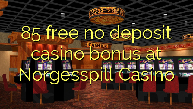 85 ħielsa ebda bonus casino depożitu fil Norgesspill Casino