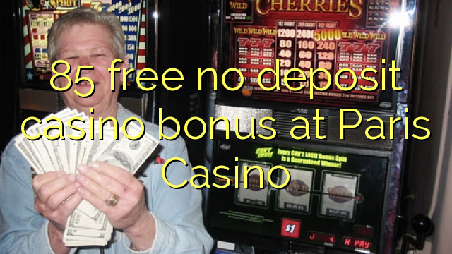 85 free no deposit casino bonus at Paris  Casino