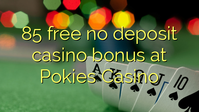 85 free no deposit casino bonus at Pokies Casino