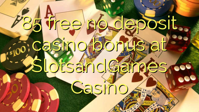 85 free no deposit casino bonus at SlotsandGames Casino