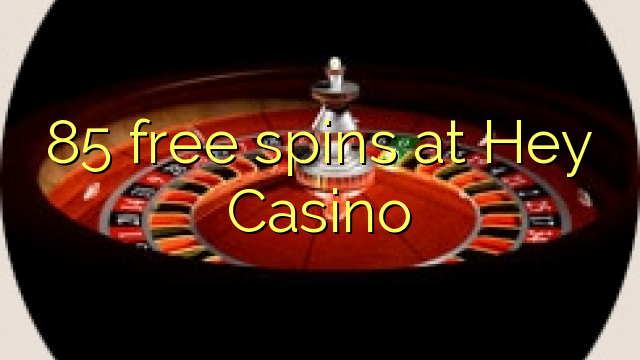 85 free spins at Hey  Casino