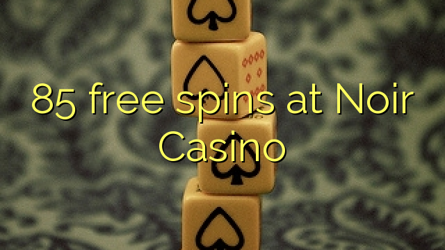 85 giri gratis a Casino Noir