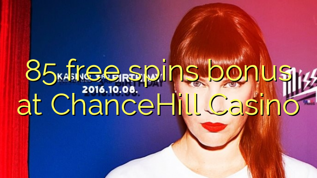 85 free spins bonus at ChanceHill Casino