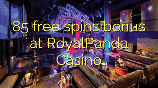 85 free spins bonus at RoyalPanda Casino