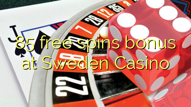 Tiền thưởng miễn phí 85 tại sòng bạc Thụy Điển