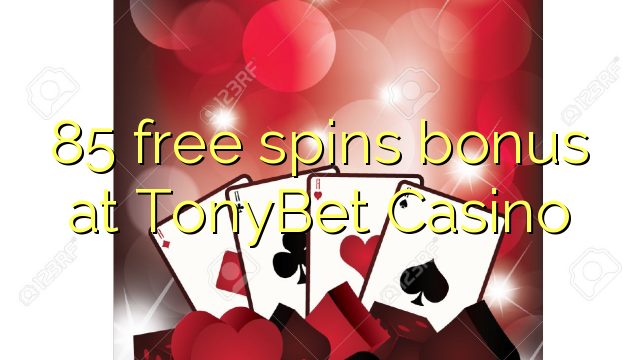 85 senza spins Bonus à TonyBet Casino