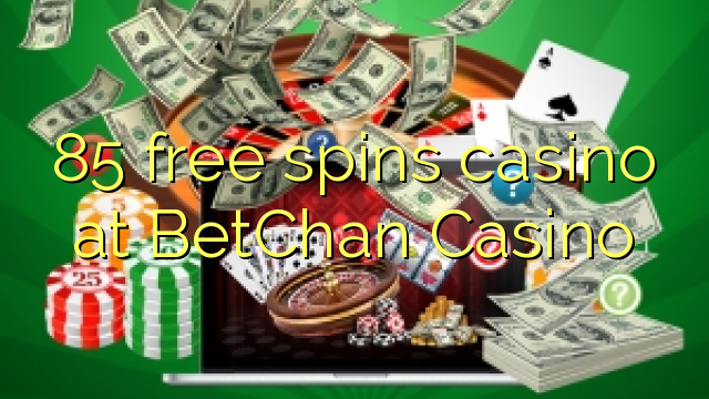 85 free spins casino at BetChan Casino