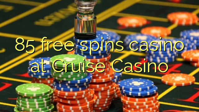 85 free spins casino at Cruise Casino