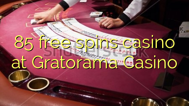 85 free spins casino at Gratorama Casino