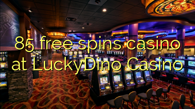 85 free spins casino at LuckyDino Casino