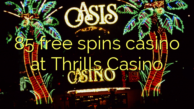 85 free spins casino at Thrills Casino