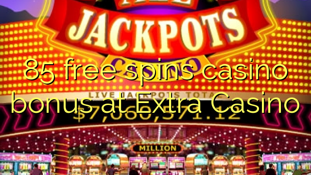 85 besplatno vrti casino bonus u Extra Casinu