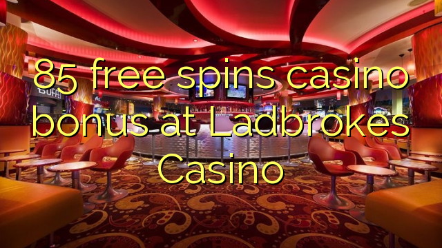 85 free spins casino bonus at Ladbrokes Casino