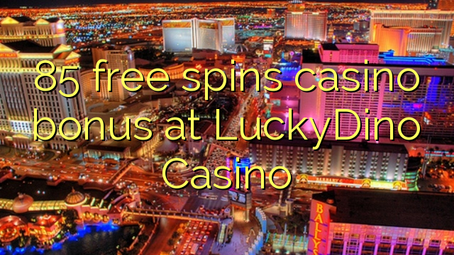 85 free spins casino bonus at LuckyDino Casino