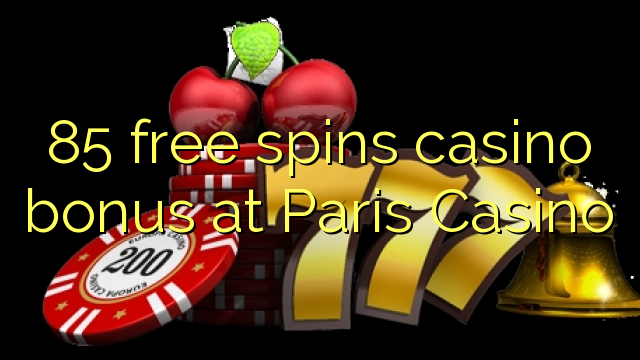 85 free spins casino bonus at Paris  Casino