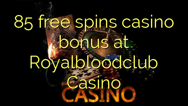 85-asgaidh spins Casino bònas aig Royalbloodclub Casino