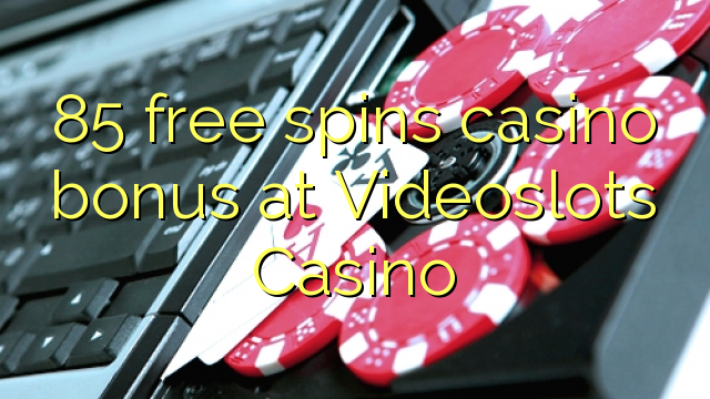 85 slobodno vrti casino bonus na Videoslots Casino