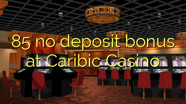 85 akukho bhonasi idipozithi kwi Caribic Casino