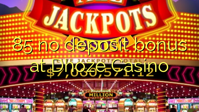 85 ùn Bonus accontu à Dhoze Casino