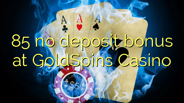 85 geen deposito bonus by GoldSpins Casino