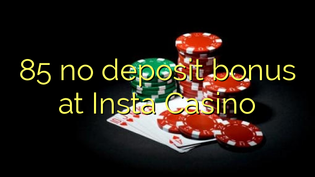 85 no deposit bonus at Insta  Casino