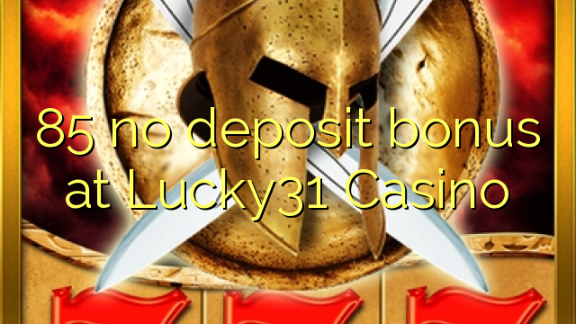 85 no deposit bonus at Lucky31 Casino