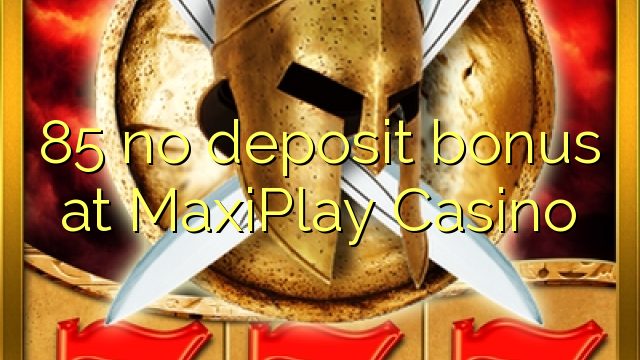 85 no deposit bonus at MaxiPlay Casino