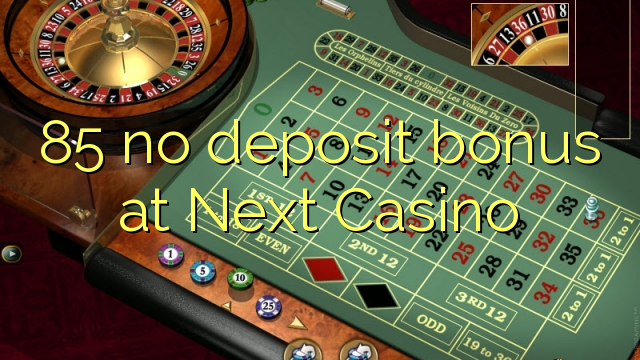 85 no deposit bonus at Next  Casino