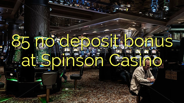 I-85 ayikho ibhonasi yediphozithi ku-Spinson Casino
