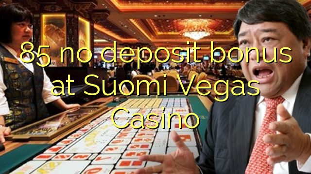 85 no deposit bonus at Suomi Vegas Casino