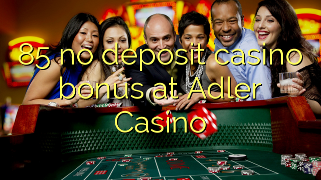 85 no deposit casino bonus at Adler Casino