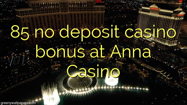 85 kahore bonus Casino tāpui i Anna Casino