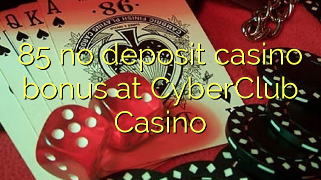 85 no deposit casino bonus at CyberClub  Casino