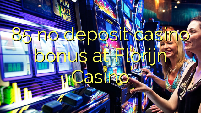 85 no deposit casino bonus at Florijn  Casino