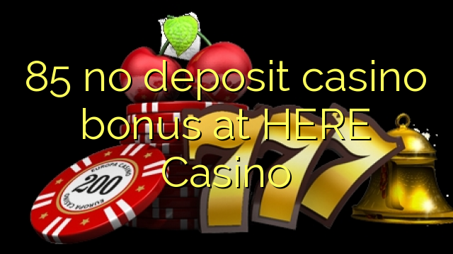 85 no deposit casino bonus at HERE Casino