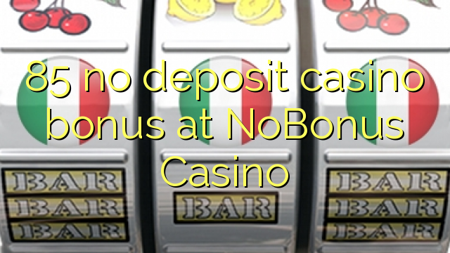 85 walang deposit casino bonus sa NoBonus Casino