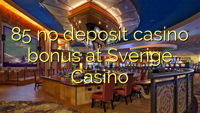 85在Sverige Casino没有存款赌场奖金
