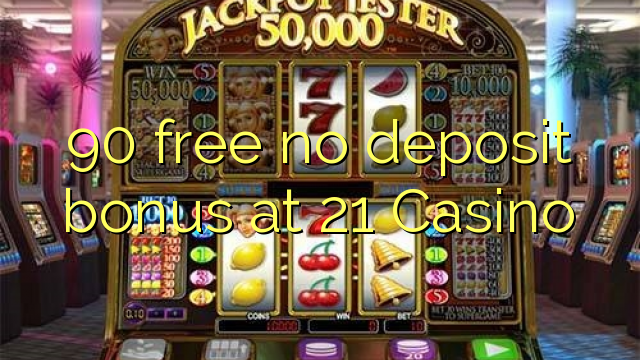 90 free no deposit bonus at 21 Casino